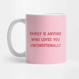 Family is Anyone Who Loves You Unconditionally Mug